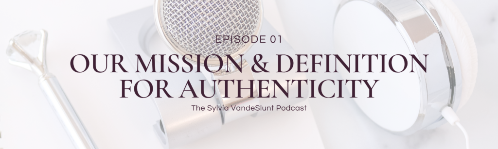 Cover image for The Sylvia VandeSlunt Podcast. Says " Episode 1: Our Mission & Definition for Authenticity"