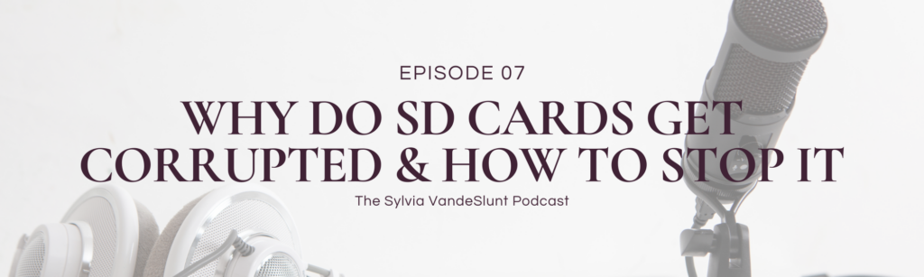 Header image for blog post. Says "Episode 07 - Why Do SD Cards Get Corrupted & How to Stop It - The Sylvia VandeSlunt Podcast"